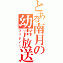 とある南月の幼声放送（ロリボイス）