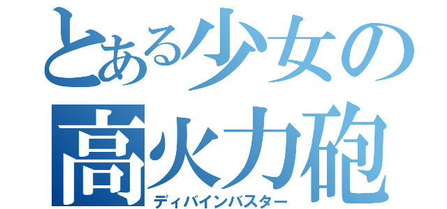 とある少女の高火力砲（ディバインバスター）