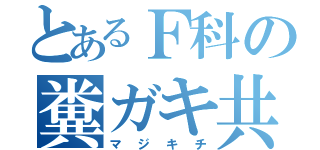 とあるＦ科の糞ガキ共（マジキチ）