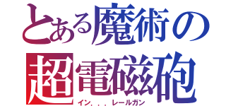 とある魔術の超電磁砲（イン．．．レールガン）