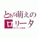 とある萌えのロリータ（ロリコンの伝説）