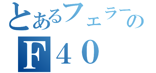 とあるフェラーリのＦ４０（）