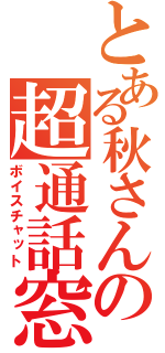 とある秋さんの超通話窓（ボイスチャット）