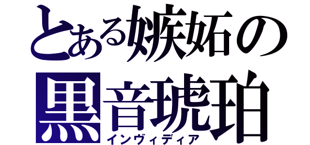 とある嫉妬の黒音琥珀（インヴィディア）