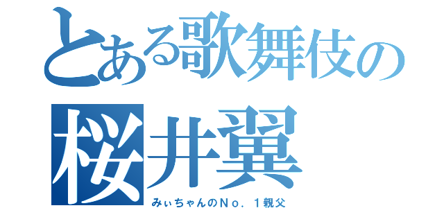 とある歌舞伎の桜井翼（みぃちゃんのＮｏ．１親父）