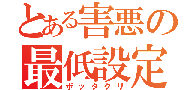 とある害悪の最低設定（ボッタクリ）