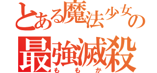 とある魔法少女の最強滅殺（ももか）