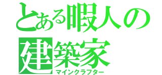 とある暇人の建築家（マインクラフター）