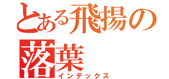 とある飛揚の落葉（インデックス）