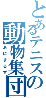 とあるテニスの動物集団（あにまるず）