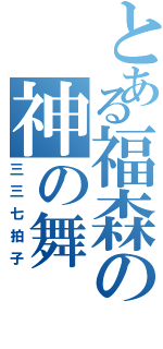 とある福森の神の舞（三三七拍子）