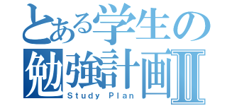 とある学生の勉強計画Ⅱ（Ｓｔｕｄｙ Ｐｌａｎ）