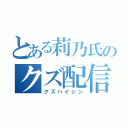 とある莉乃氏のクズ配信（クズハイシン）