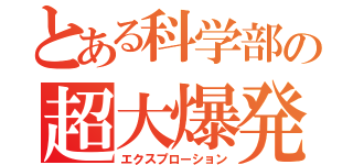 とある科学部の超大爆発（エクスプローション）