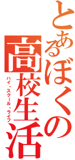 とあるぼくの高校生活（ハイ・スクール・ライフ）