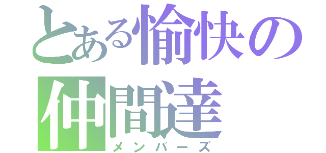 とある愉快の仲間達（メンバーズ）