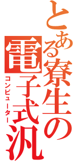 とある寮生の電子式汎用計算機（コンピューター）