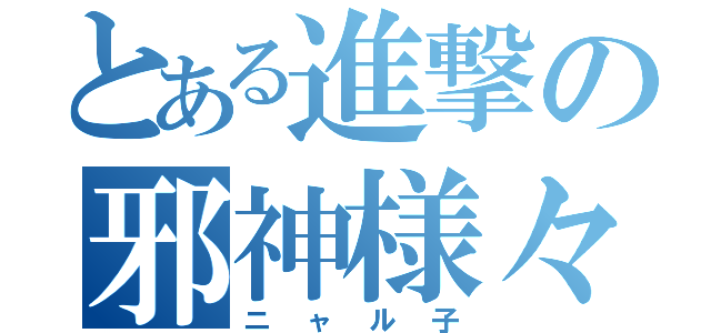 とある進撃の邪神様々（ニャル子）