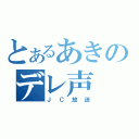 とあるあきのデレ声（ＪＣ放送）