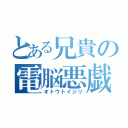 とある兄貴の電脳悪戯（オトウトイジリ）