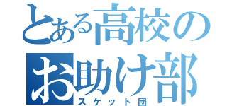 とある高校のお助け部（スケット団）