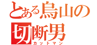 とある烏山の切断男（カットマン）