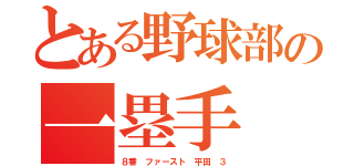 とある野球部の一塁手（８番 ファースト 平田 ３）