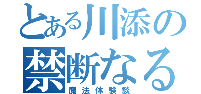 とある川添の禁断なる（魔法体験談）