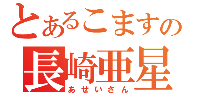 とあるこますの長崎亜星（あせいさん）