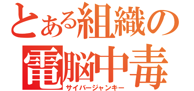 とある組織の電脳中毒者（サイバージャンキー）