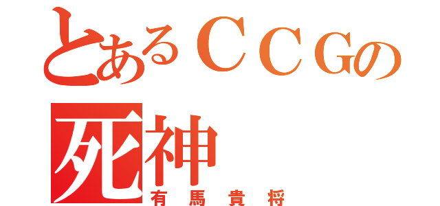 とあるＣＣＧの死神（有馬貴将）