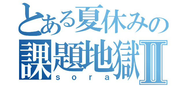 とある夏休みの課題地獄Ⅱ（ｓｏｒａ）