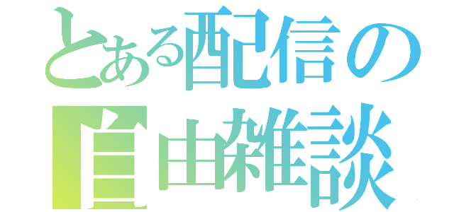 とある配信の自由雑談（）