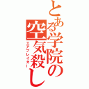 とある学院の空気殺し（エアブレイカー）