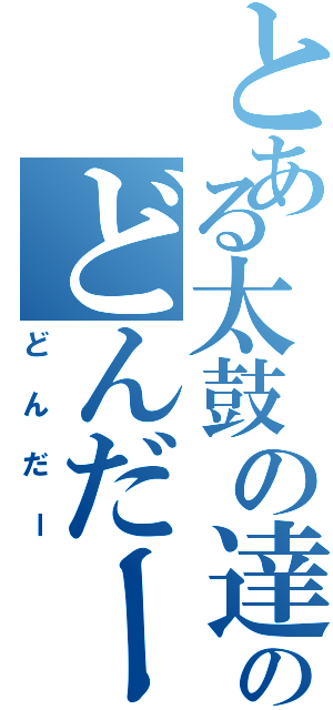 とある太鼓の達人のどんだー（どんだー）