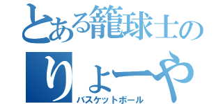 とある籠球士のりょーや（バスケットボール）