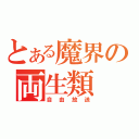 とある魔界の両生類（自由放送）