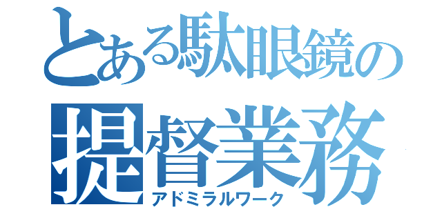 とある駄眼鏡の提督業務（アドミラルワーク）