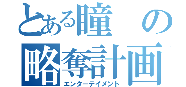 とある瞳の略奪計画（エンターテイメント）