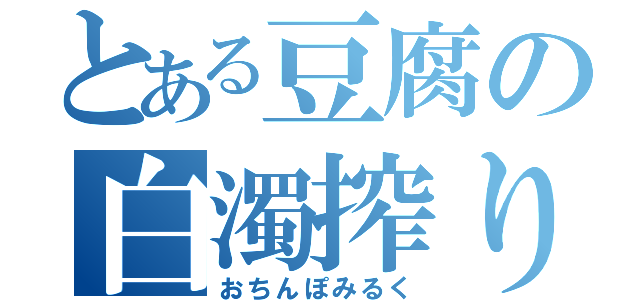 とある豆腐の白濁搾り（おちんぽみるく）