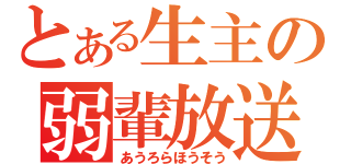 とある生主の弱輩放送（あうろらほうそう）