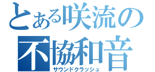 とある咲流の不協和音（サウンドクラッシュ）