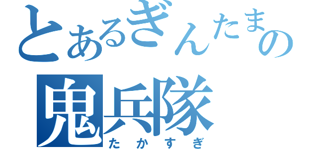 とあるぎんたまの鬼兵隊（たかすぎ）