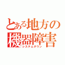 とある地方の機器障害（システムダウン）