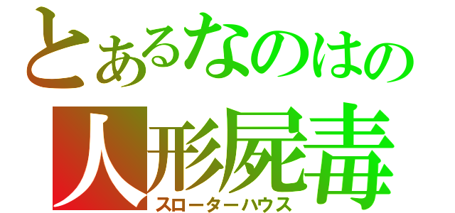 とあるなのはの人形屍毒（スローターハウス）