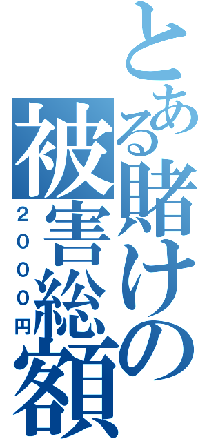 とある賭けの被害総額（２０００円）