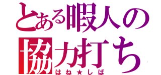 とある暇人の協力打ち（はね★しば）