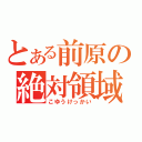 とある前原の絶対領域（こゆうけっかい）