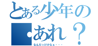 とある少年の・あれ？（なんだっけかなぁ・・・）