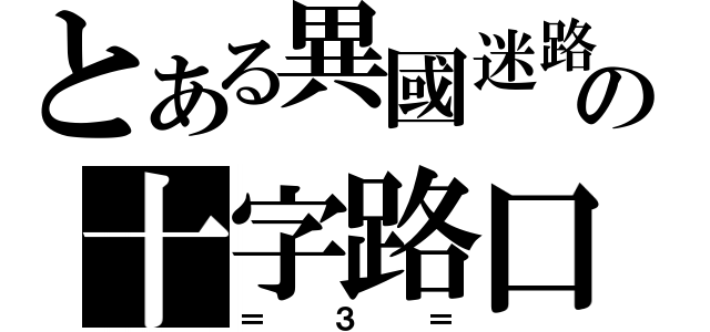 とある異國迷路の十字路口（＝３＝）